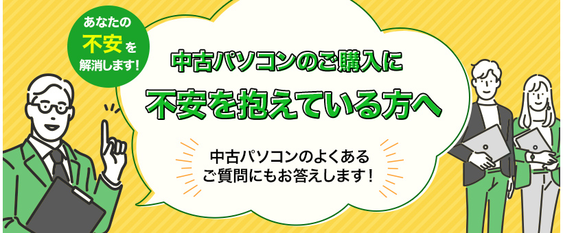 中古パソコンのご購入に不安を抱えている方へ