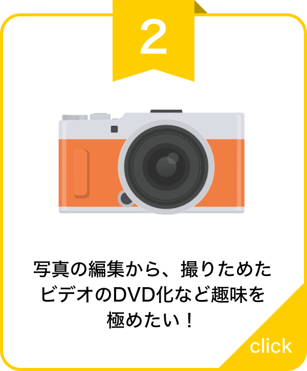 写真の編集から、撮りためたビデオのDVD化など趣味を 極めたい！